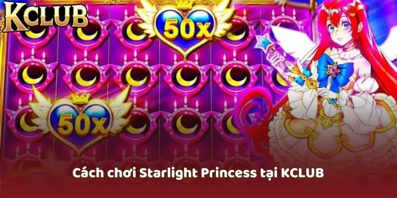 Cách chơi Starlight Princess tại KCLUB cơ bản