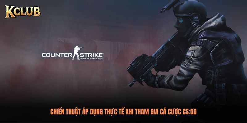Chiến thuật áp dụng thực tế khi tham gia cá cược CS:GO