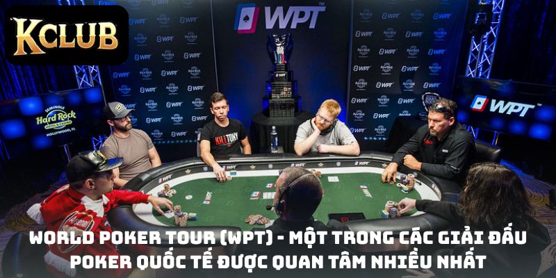 World Poker Tour (WPT) - Một trong Các giải đấu Poker quốc tế được quan tâm nhiều nhất