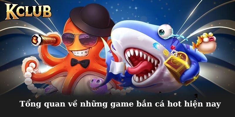 Tìm hiểu tổng quan về những game bắn cá đổi thưởng hot nhất