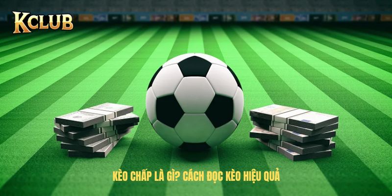 Kèo chấp là gì? Cách đọc kèo hiệu quả