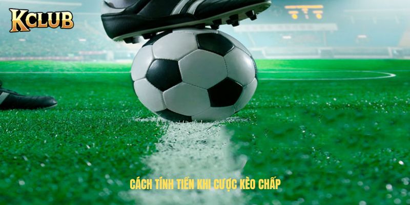 Cách tính tiền khi cược kèo chấp