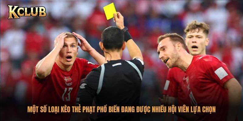 Một số loại kèo thẻ phạt phổ biến đang được nhiều hội viên lựa chọn