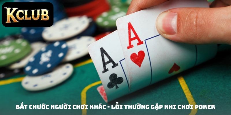 Bắt chước người chơi khác - Lỗi thường gặp khi chơi Poker