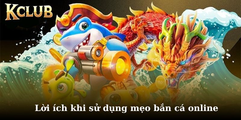 Tìm hiểu những lợi ích trong mẹo bắn cá
