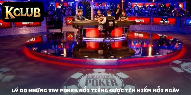 Lý do Những Tay Poker Nổi Tiếng được tìm kiếm mỗi ngày