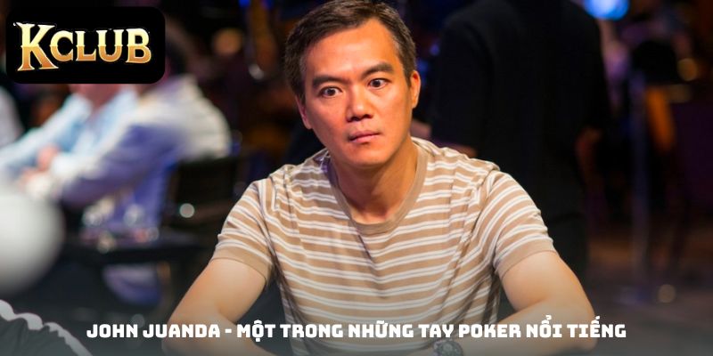 John Juanda - Một trong Những Tay Poker Nổi Tiếng