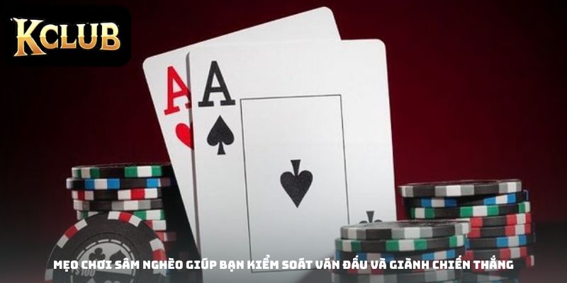 Mẹo chơi Sâm Nghèo giúp bạn kiểm soát ván đấu và giành chiến thắng