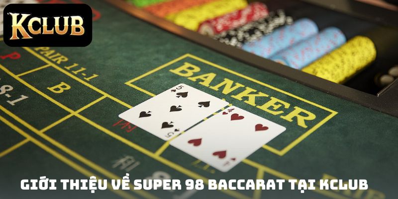 Giới thiệu về Super 98 Baccarat tại Kclub