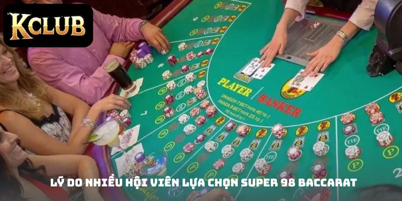Lý do nhiều hội viên lựa chọn Super 98 Baccarat