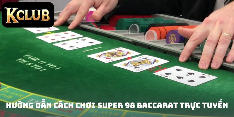 Hướng dẫn cách chơi Super 98 Baccarat trực tuyến