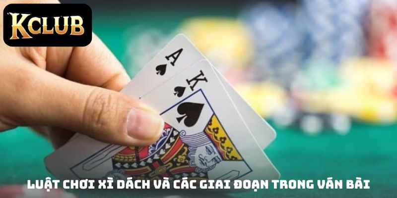Luật chơi Xì Dách và các giai đoạn trong ván bài