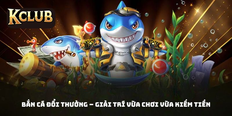 Cổng bắn cá đổi thưởng tại KCLUB